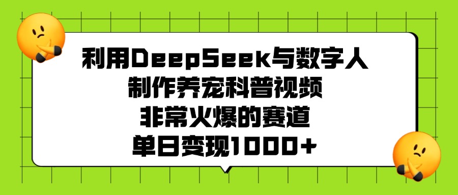 利用DeepSeek，与数字人制作养宠科普视频，非常火爆的赛道，单日变现1000+
