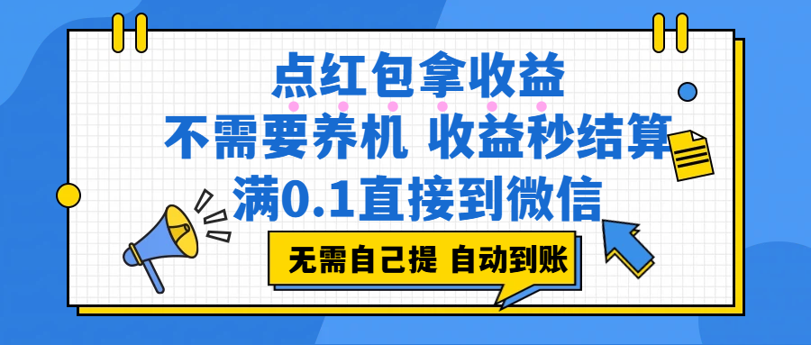 点红包拿收益,不需要养机,收益秒结算,满0.1直接到微信,都不需要自己提,非常丝滑,人人可操作