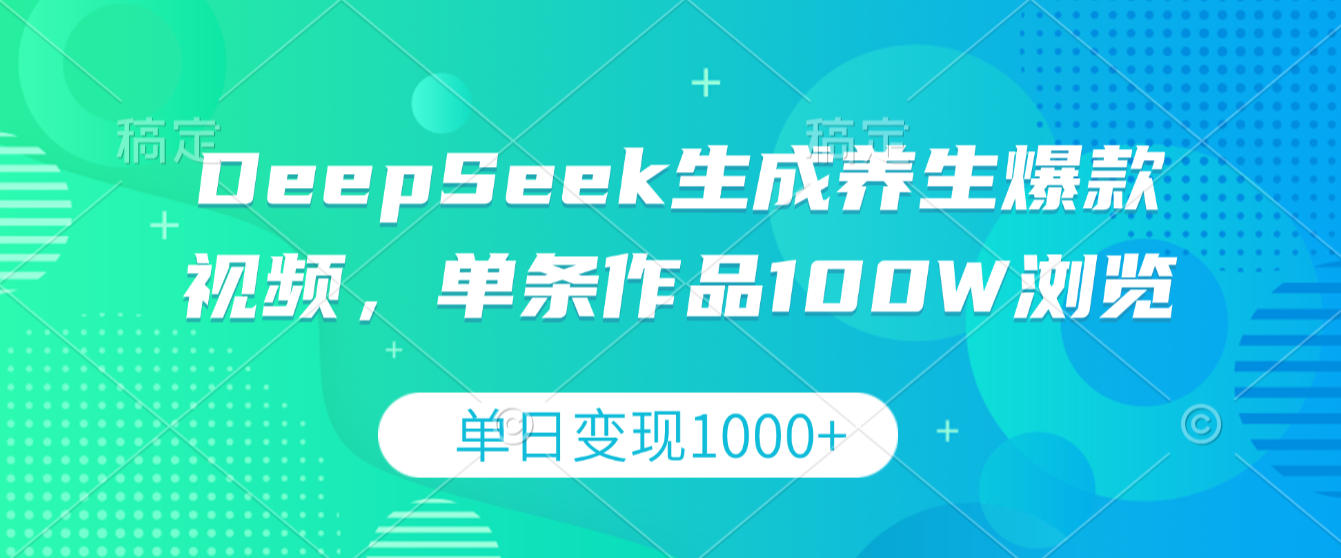 DeepSeek生成养生爆款视频,单条作品100W浏览,单日变现1000+