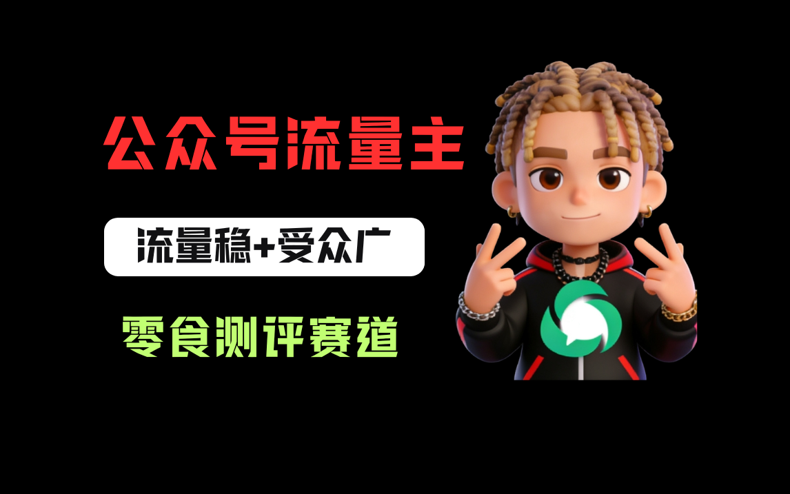 公众号流量主之零食测评赛道,流量稳+受众广,20分钟一条作品!